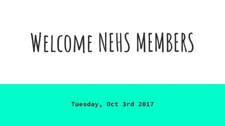 Welcome NEHS MEMBERS Tuesday, Oct 3rd 2017.