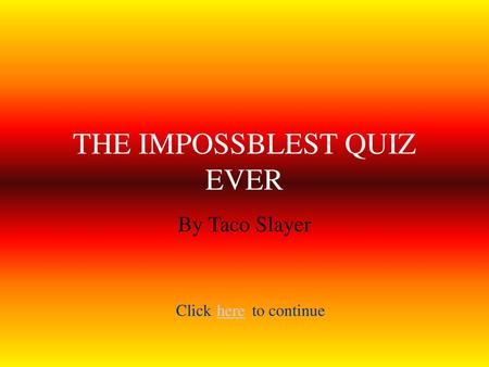 THE IMPOSSBLEST QUIZ EVER