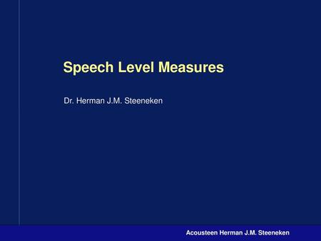 Speech Level Measures Dr. Herman J.M. Steeneken.