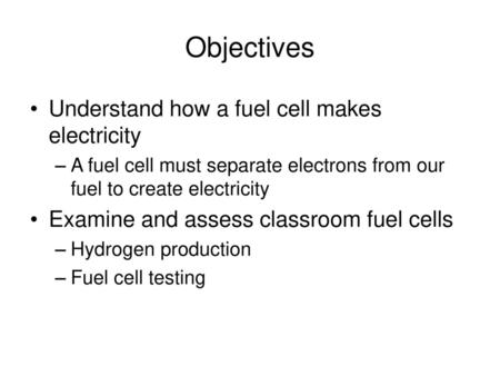 Objectives Understand how a fuel cell makes electricity