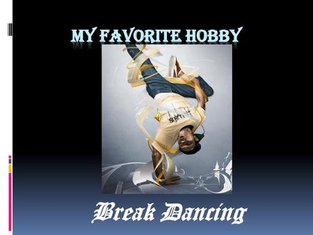 My Favorite Hobby Break Dancing.