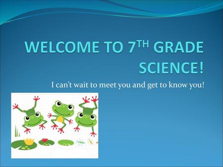 WELCOME TO 7TH GRADE SCIENCE!