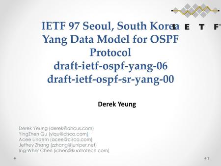 IETF 97 Seoul, South Korea Yang Data Model for OSPF Protocol draft-ietf-ospf-yang-06 draft-ietf-ospf-sr-yang-00 Derek Yeung Derek Yeung (derek@arrcus.com)