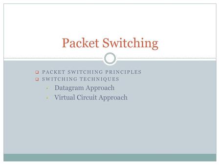 Packet Switching Datagram Approach Virtual Circuit Approach