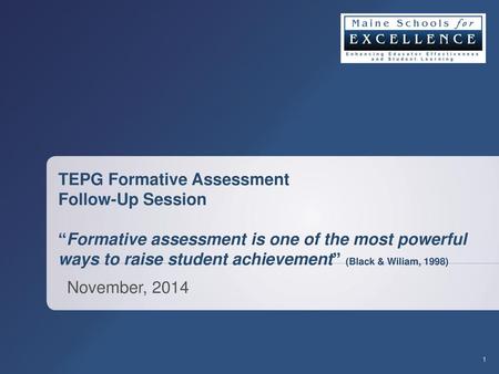 TEPG Formative Assessment Follow-Up Session “Formative assessment is one of the most powerful ways to raise student achievement” (Black & Wiliam, 1998)