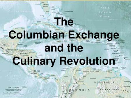 The Columbian Exchange and the Culinary Revolution