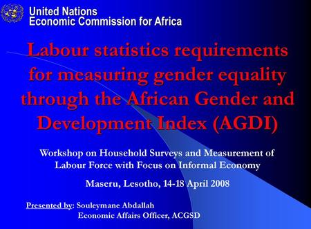 Labour statistics requirements for measuring gender equality through the African Gender and Development Index (AGDI) Workshop on Household Surveys and.