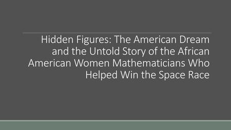 Hidden Figures: The American Dream and the Untold Story of the African American Women Mathematicians Who Helped Win the Space Race.