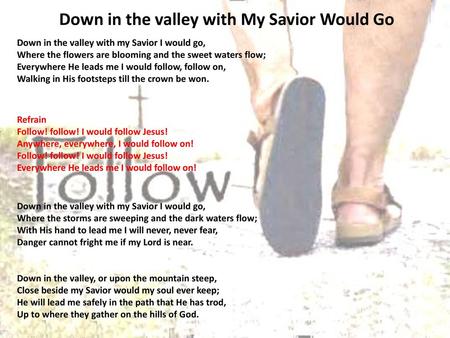 Down in the valley with My Savior Would Go