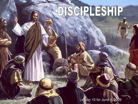 DISCIPLESHIP Lesson 10 for June 6, 2009.