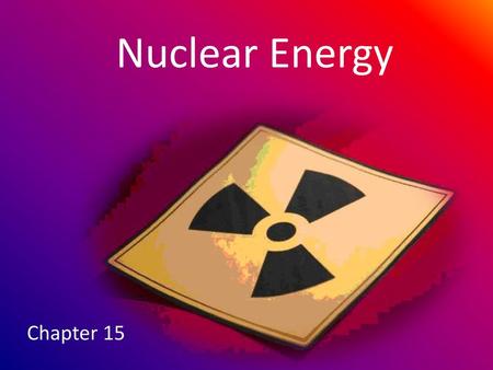 Nuclear Energy Chapter 15.