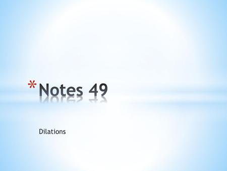 Notes 49 Dilations.