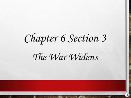 Chapter 6 Section 3 The War Widens.