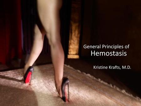 General Principles of Hemostasis Kristine Krafts, M.D.