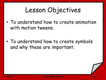 Lesson Objectives To understand how to create animation with motion tweens.   To understand how to create symbols and why these are important.