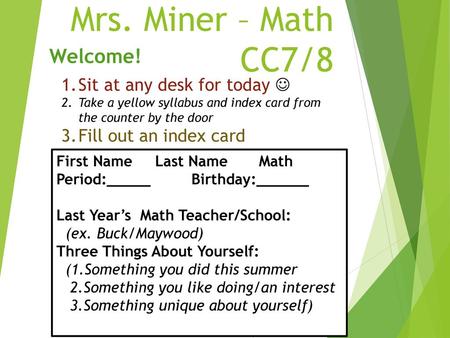 Mrs. Miner – Math CC7/8 Welcome! Sit at any desk for today 