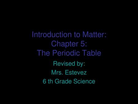 Introduction to Matter: Chapter 5: The Periodic Table