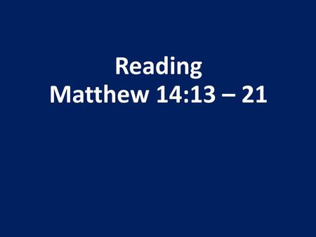 Reading Matthew 14:13 – 21.