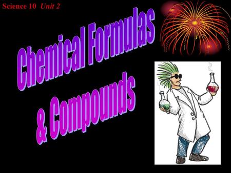 Chemical Formulas & Compounds Science 10 Unit 2.