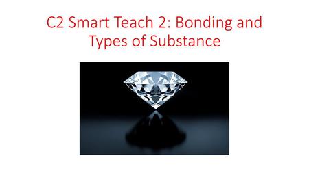 C2 Smart Teach 2: Bonding and Types of Substance