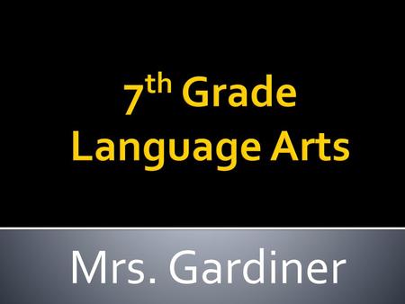 7th Grade Language Arts Mrs. Gardiner.