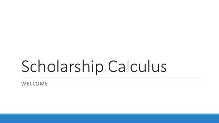 Scholarship Calculus Welcome Have answer books available.