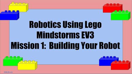 Robotics Using Lego Mindstorms EV3 Mission 1: Building Your Robot