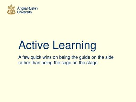 Active Learning A few quick wins on being the guide on the side rather than being the sage on the stage.