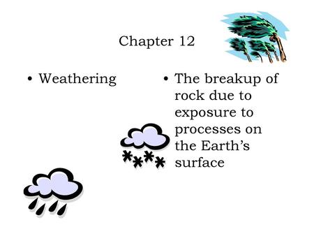 Chapter 12 Weathering The breakup of rock due to exposure to processes on the Earth’s surface.