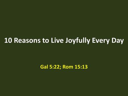 10 Reasons to Live Joyfully Every Day