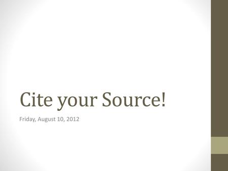 Cite your Source! Friday, August 10, 2012.