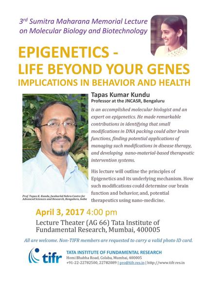 3rd Sumitra Maharana Memorial Lecture on Molecular Biology and Biotechnology EPIGENETICS - LIFE BEYOND YOUR GENES IMPLICATIONS IN BEHAVIOR AND HEALTH Tapas.