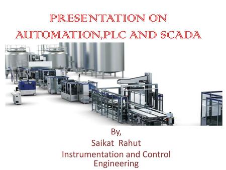 PRESENTATION ON AUTOMATION,PLC AND SCADA