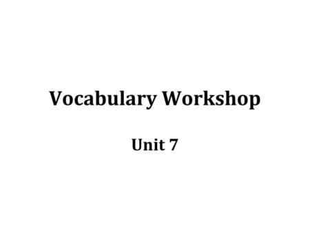 Vocabulary Workshop Unit 7.