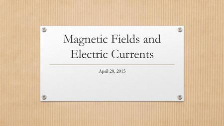 Magnetic Fields and Electric Currents