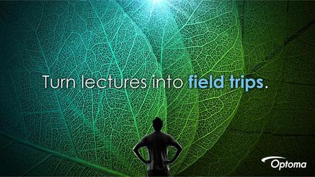 Turn lectures into field trips.