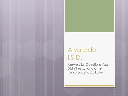 Alvarado I.S.D. Answers for Questions You Didn’t Ask… and other things you should know.