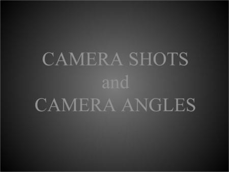 CAMERA SHOTS and CAMERA ANGLES