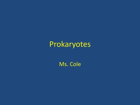 Prokaryotes Ms. Cole.