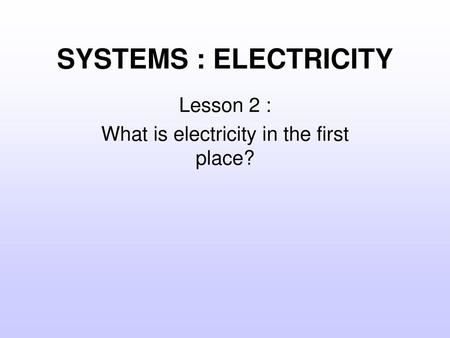 Lesson 2 : What is electricity in the first place?