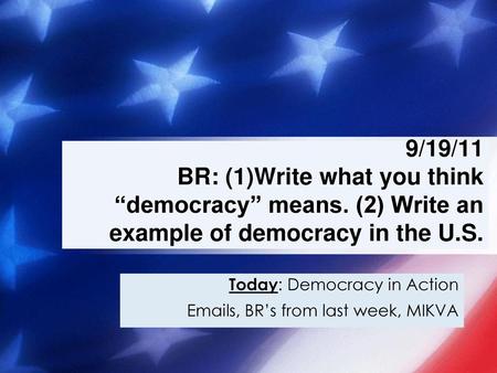 Today: Democracy in Action  s, BR’s from last week, MIKVA