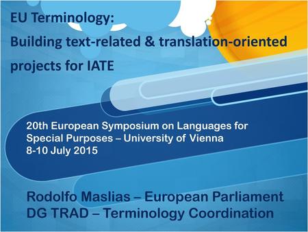 EU Terminology: Building text-related & translation-oriented projects for IATE 20th European Symposium on Languages for Special Purposes – University.