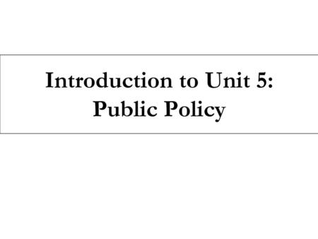 Introduction to Unit 5: Public Policy.