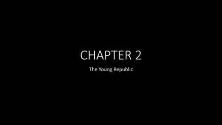 CHAPTER 2 The Young Republic.