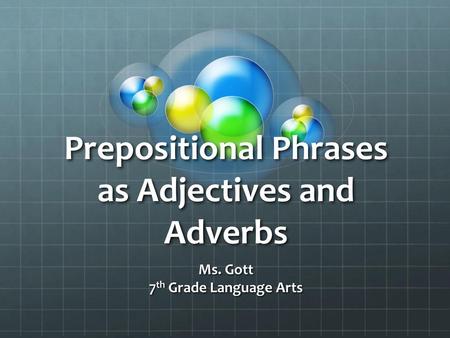 Prepositional Phrases as Adjectives and Adverbs