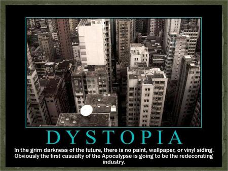 What is Dystopia? Literally: Dys = Bad, Topia = Place….Bad Place