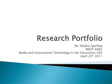 Research Portfolio By: Shadra Sparling MEDT 8484