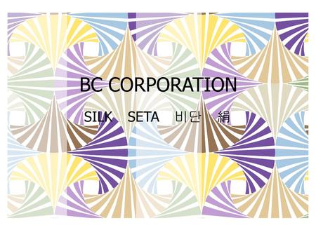 BC CORPORATION SILK SETA 비단 絹.