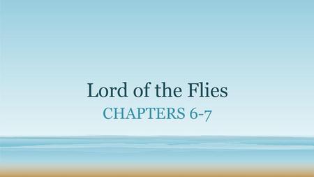 Lord of the Flies Chapters 6-7.