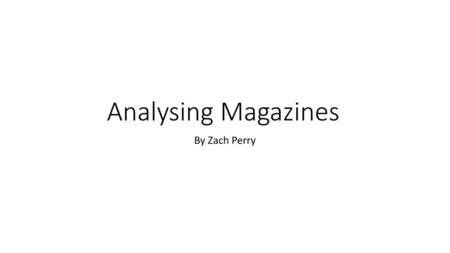 Analysing Magazines By Zach Perry.